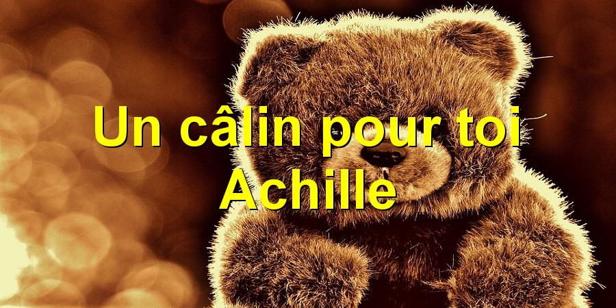 Un câlin pour toi Achille