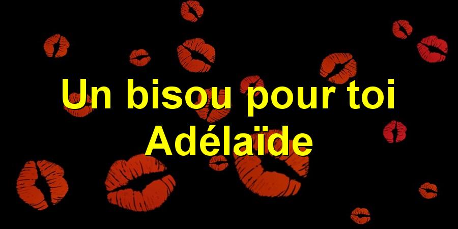 Un bisou pour toi Adélaïde
