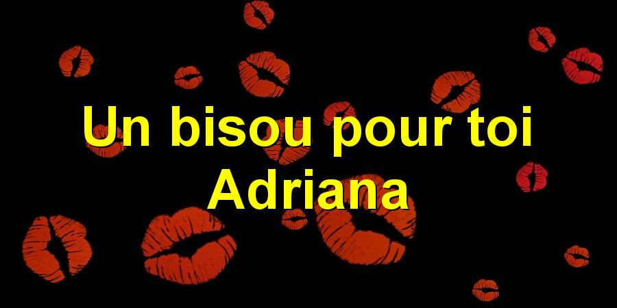 Un bisou pour toi Adriana