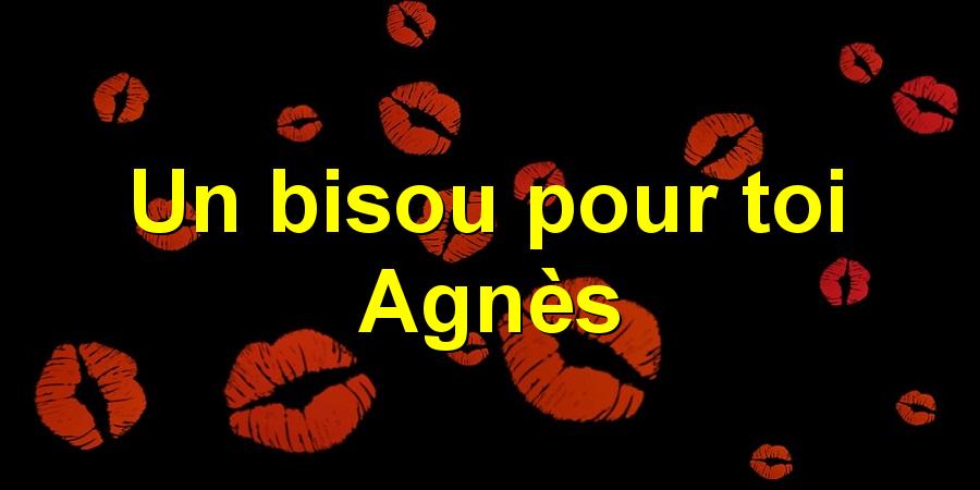 Un bisou pour toi Agnès