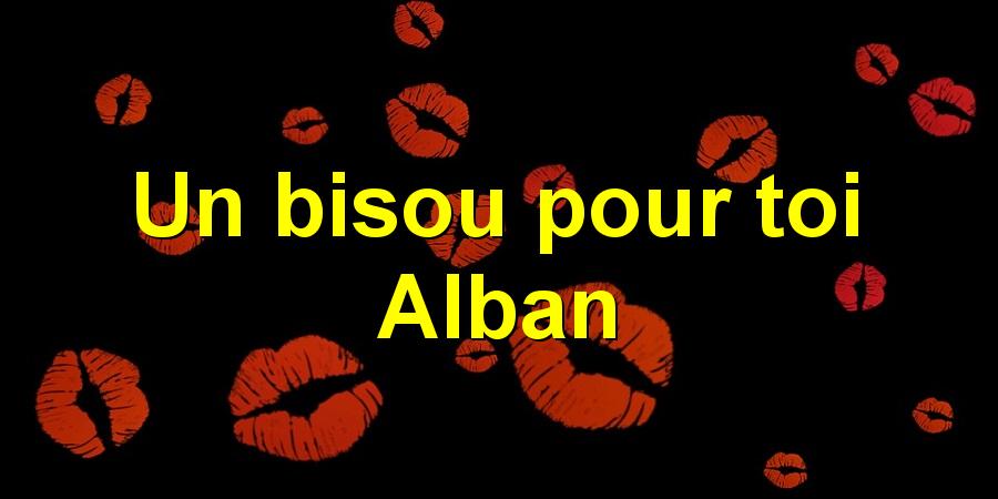 Un bisou pour toi Alban