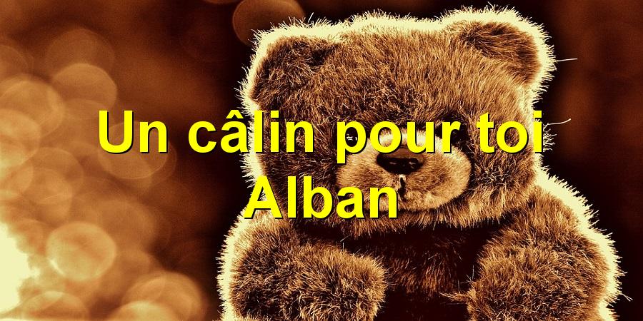 Un câlin pour toi Alban