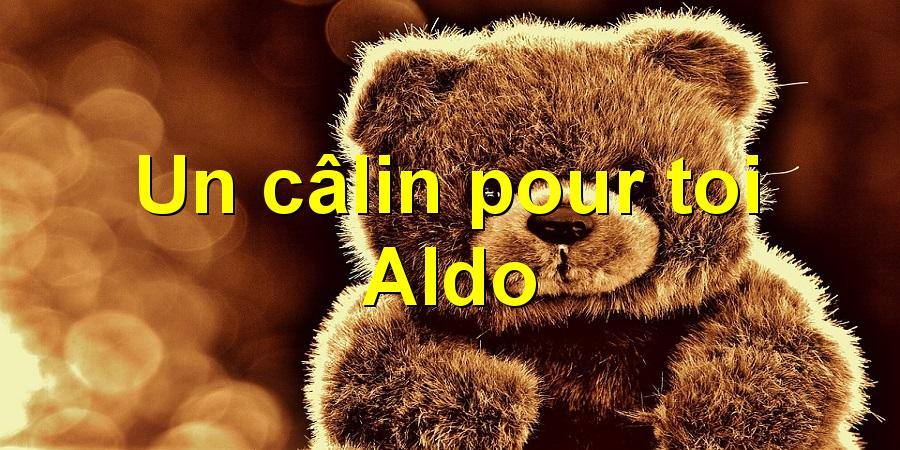 Un câlin pour toi Aldo