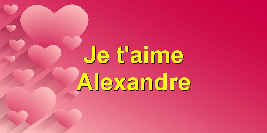 Je t'aime Alexandre