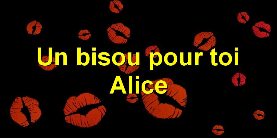Un bisou pour toi Alice