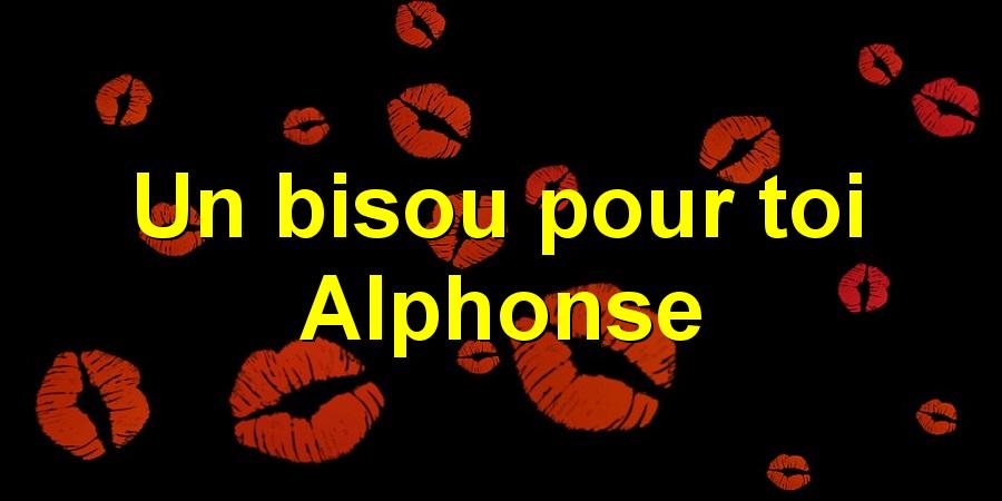 Un bisou pour toi Alphonse