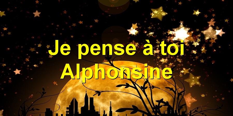 Je pense à toi Alphonsine