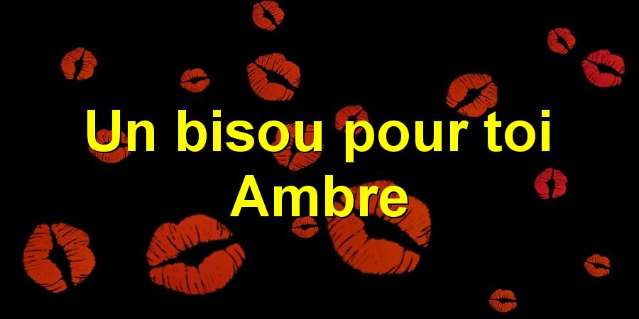 Un bisou pour toi Ambre