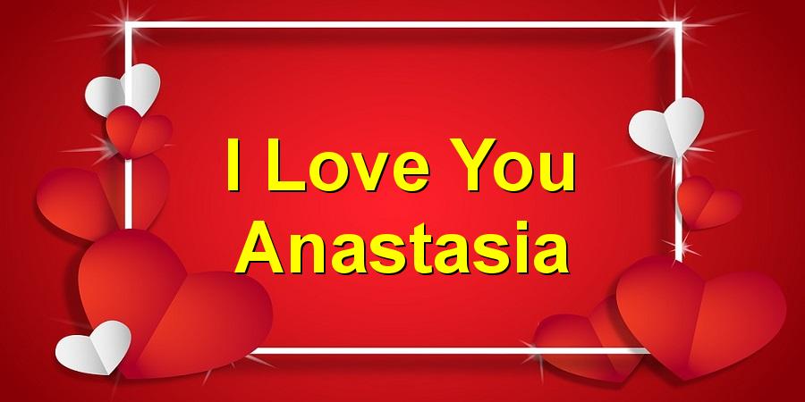 I Love You Anastasia