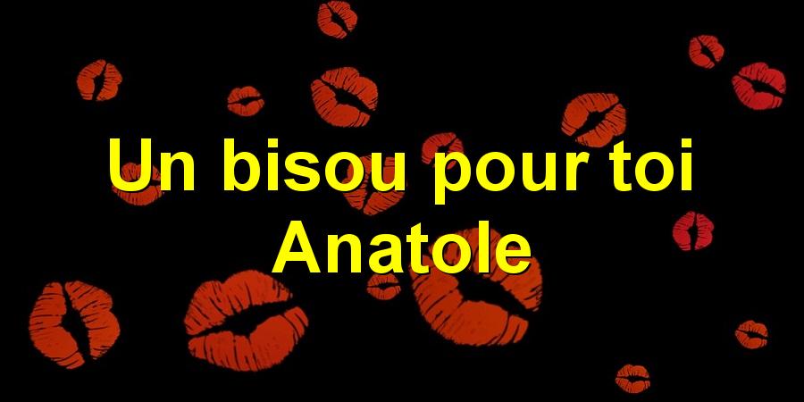 Un bisou pour toi Anatole