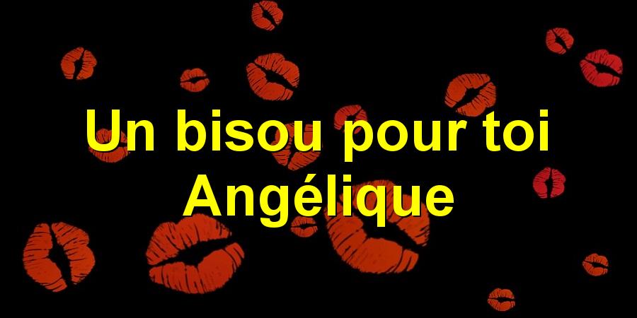 Un bisou pour toi Angélique