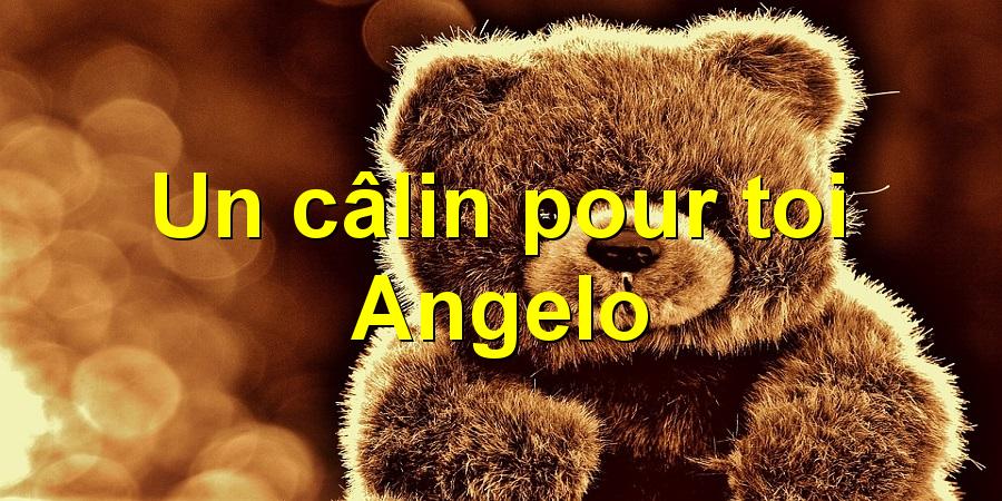 Un câlin pour toi Angelo