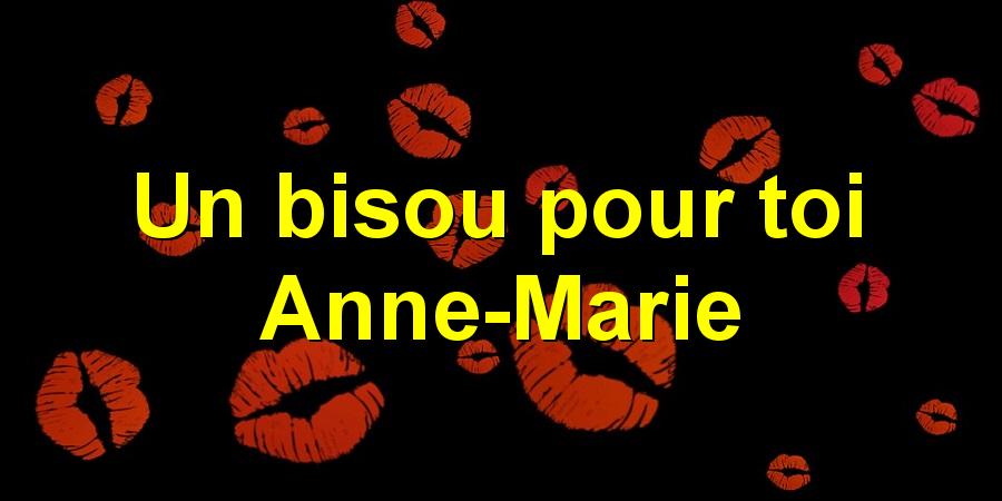 Un bisou pour toi Anne-Marie