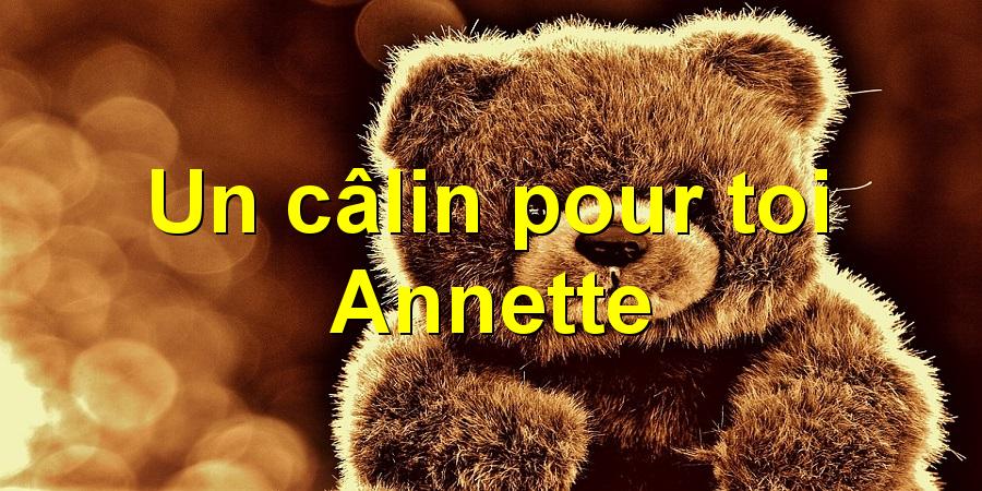 Un câlin pour toi Annette