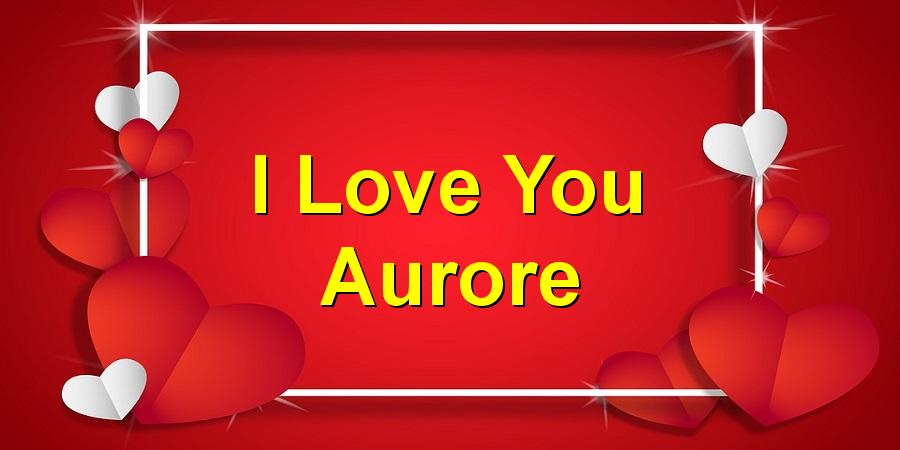 I Love You Aurore