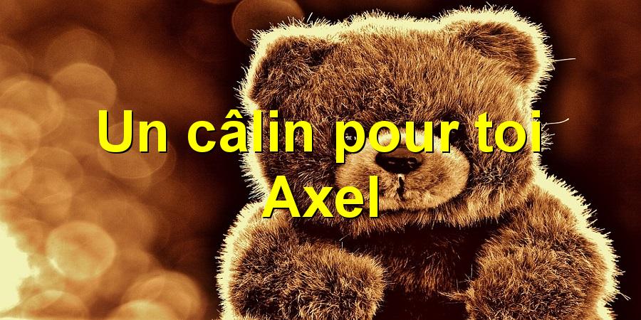 Un câlin pour toi Axel