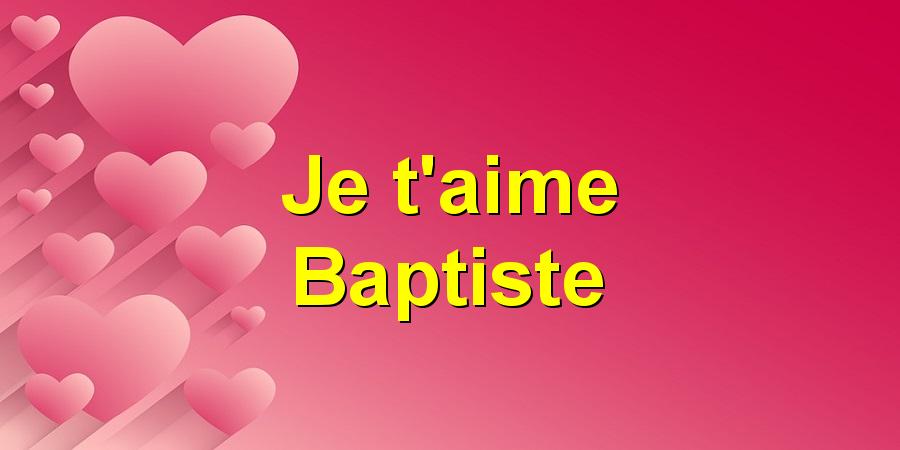 Je t'aime Baptiste