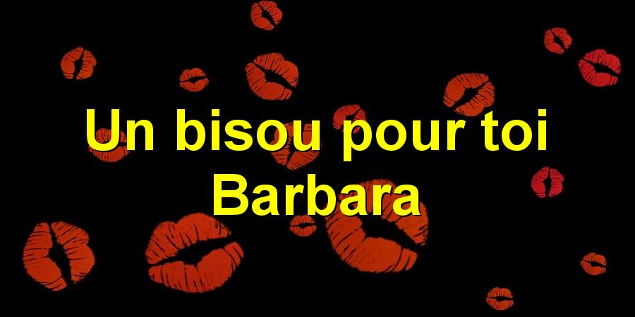 Un bisou pour toi Barbara