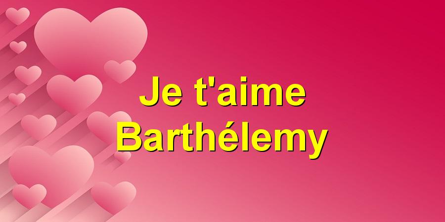 Je t'aime Barthélemy