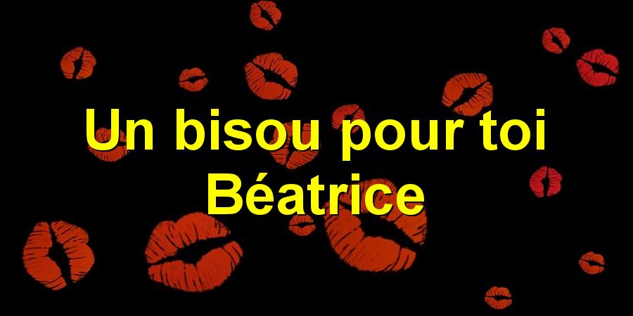 Un bisou pour toi Béatrice