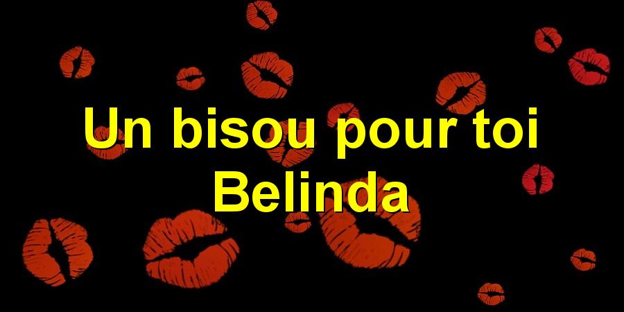 Un bisou pour toi Belinda