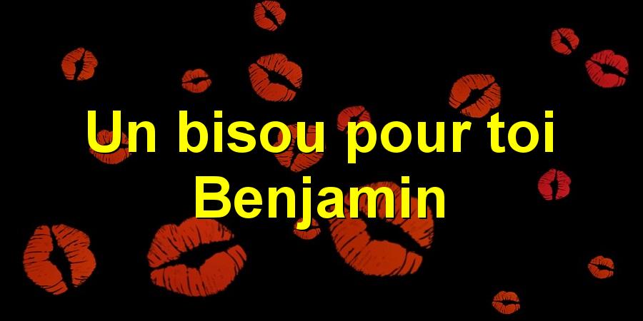 Un bisou pour toi Benjamin