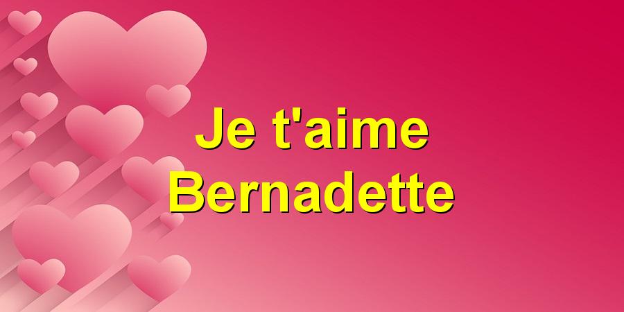 Je t'aime Bernadette