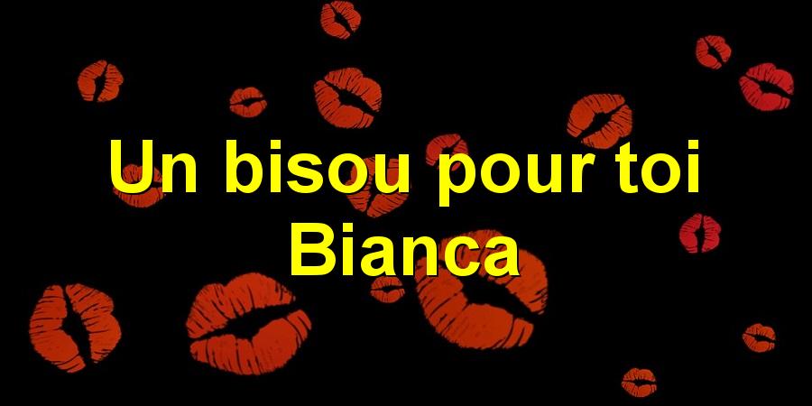 Un bisou pour toi Bianca