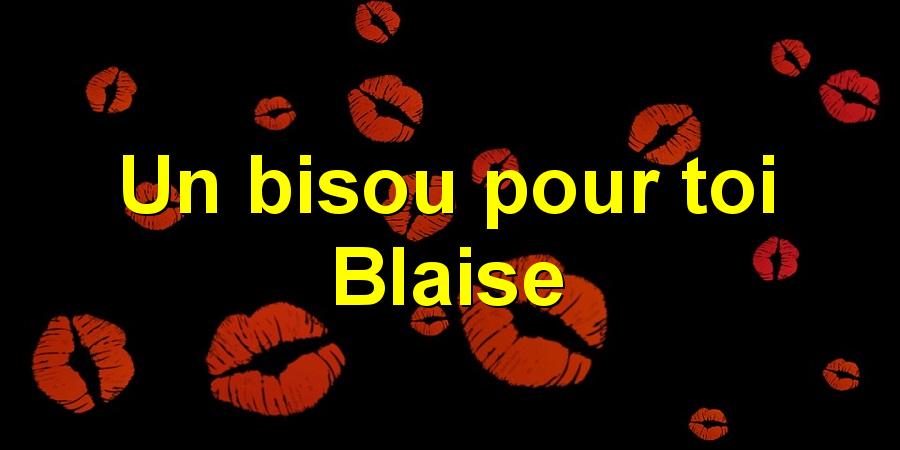 Un bisou pour toi Blaise