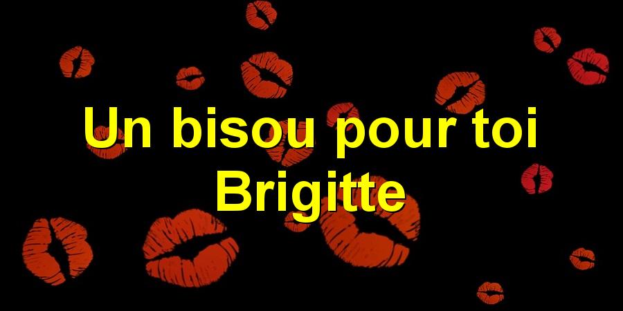 Un bisou pour toi Brigitte