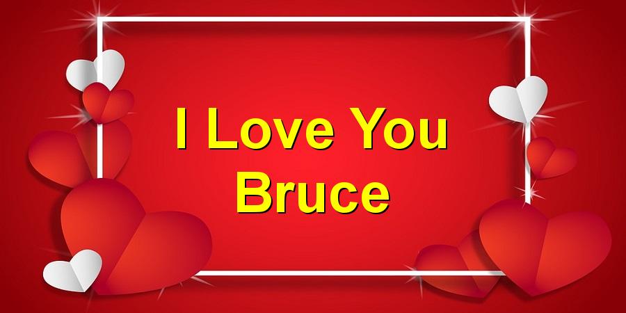 I Love You Bruce