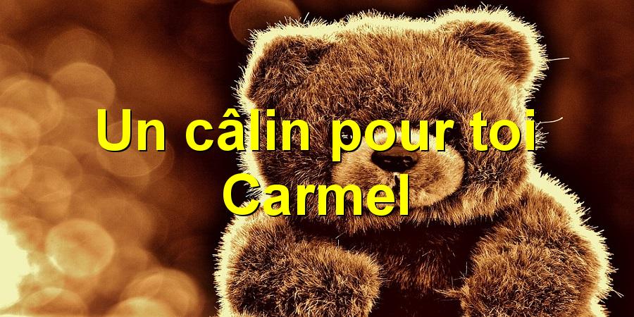 Un câlin pour toi Carmel