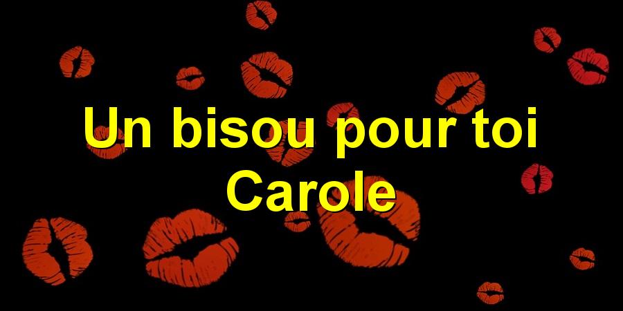 Un bisou pour toi Carole