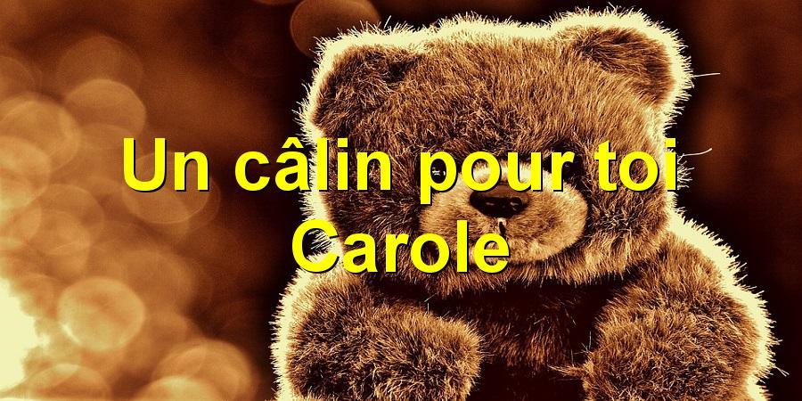 Un câlin pour toi Carole
