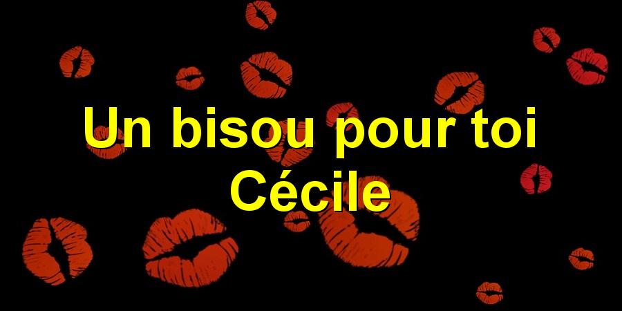 Un bisou pour toi Cécile
