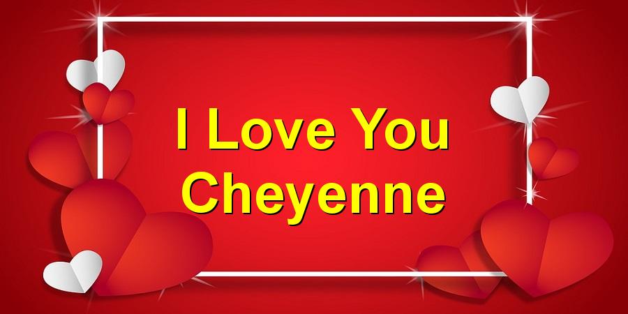 I Love You Cheyenne