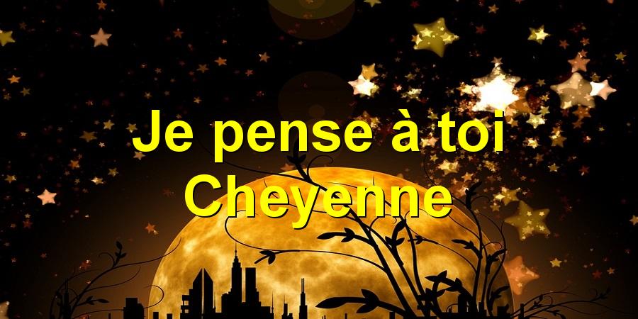 Je pense à toi Cheyenne