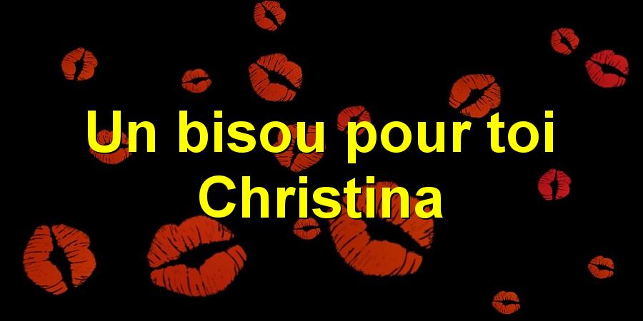 Un bisou pour toi Christina
