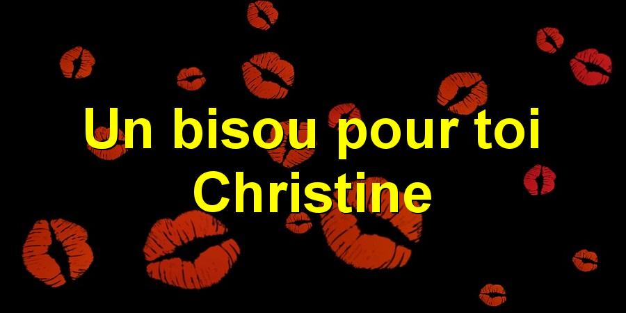 Un bisou pour toi Christine