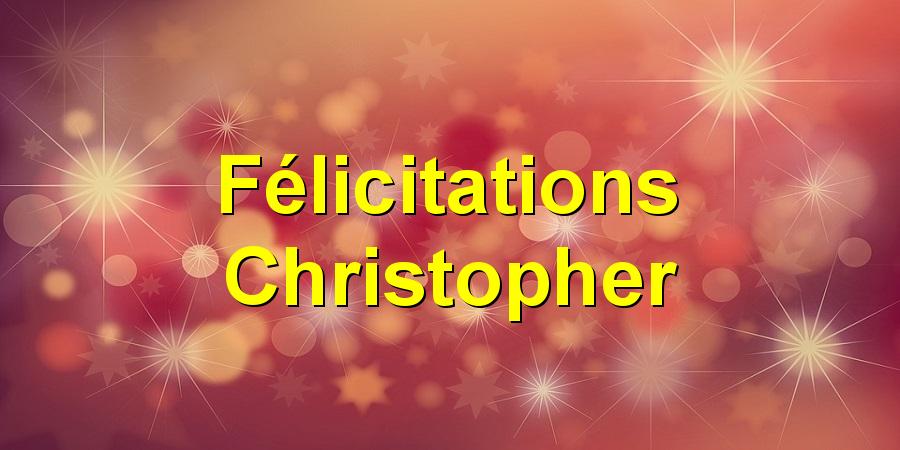 Félicitations Christopher