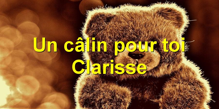 Un câlin pour toi Clarisse