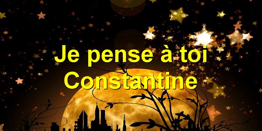 Je pense à toi Constantine