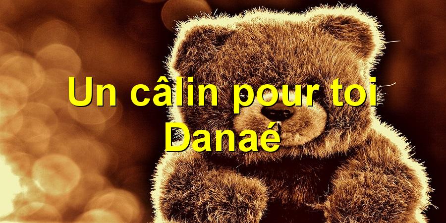 Un câlin pour toi Danaé