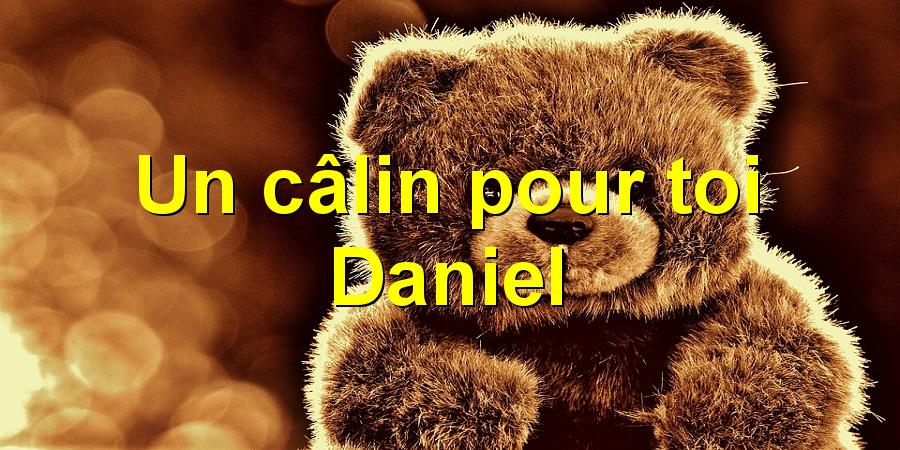 Un câlin pour toi Daniel