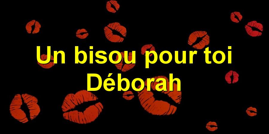Un bisou pour toi Déborah