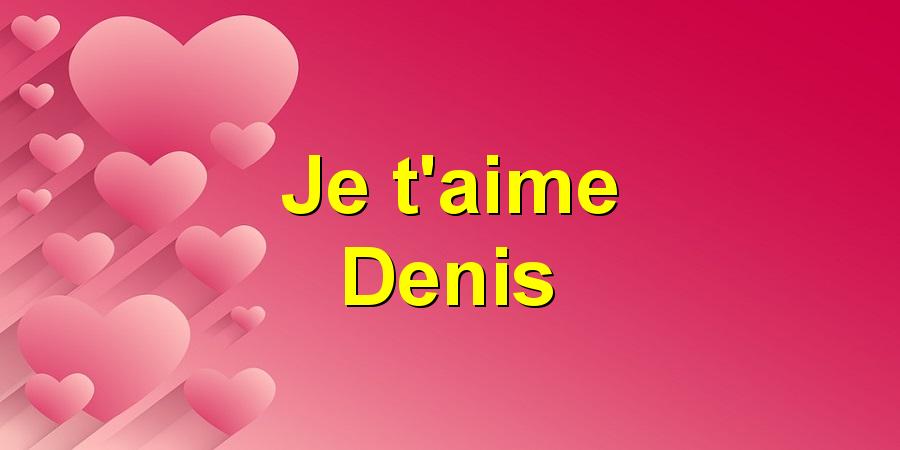 Je t'aime Denis