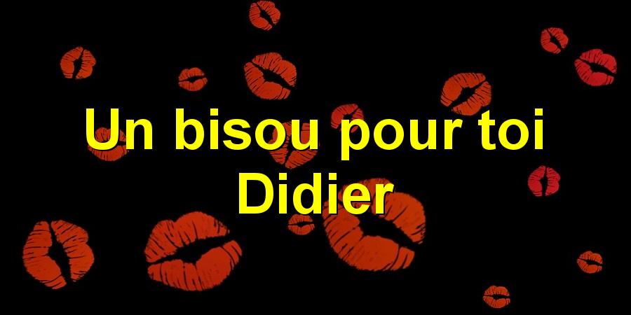 Un bisou pour toi Didier