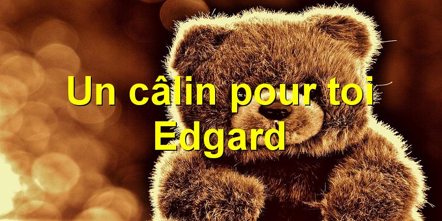 Un câlin pour toi Edgard