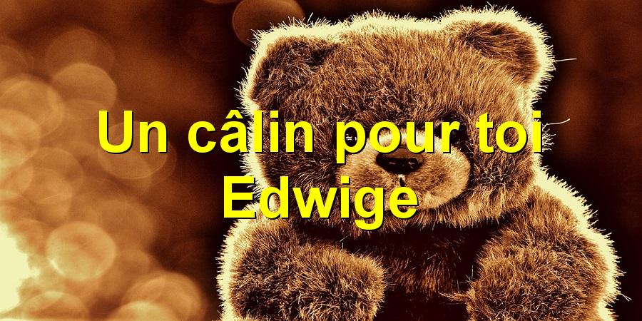 Un câlin pour toi Edwige