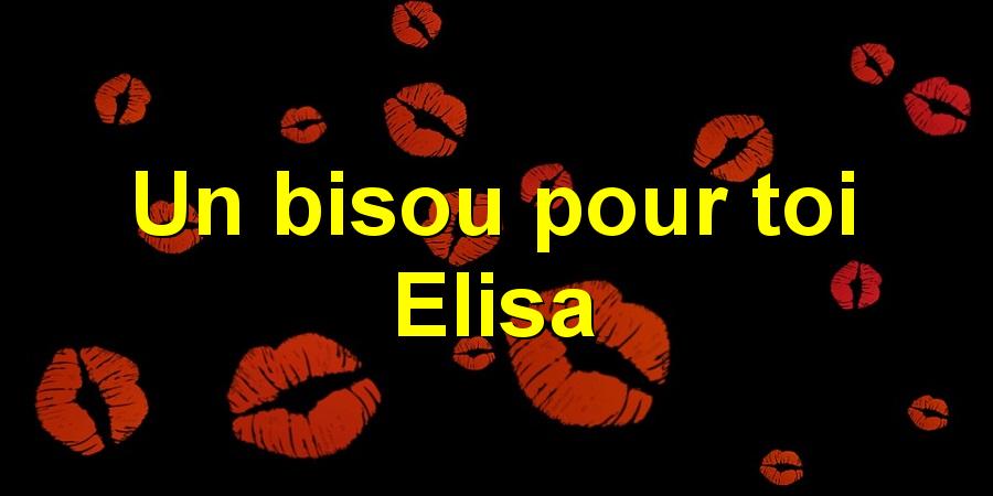Un bisou pour toi Elisa